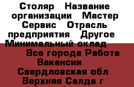 Столяр › Название организации ­ Мастер Сервис › Отрасль предприятия ­ Другое › Минимальный оклад ­ 50 000 - Все города Работа » Вакансии   . Свердловская обл.,Верхняя Салда г.